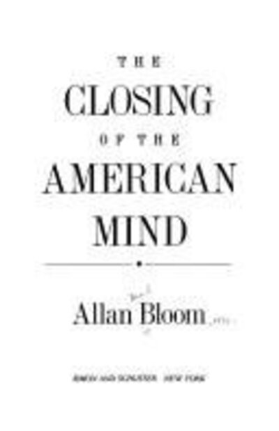 The Closing of the American Mind: How Higher Education Has Failed Democracy and Impoverished the Souls of Today's Students