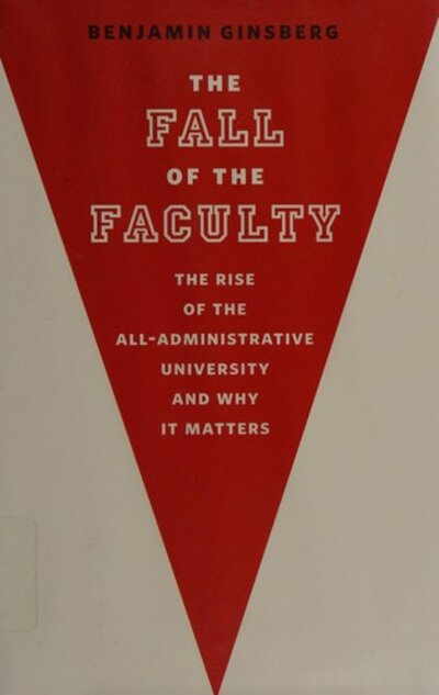 The fall of the faculty: The rise of the all administrative university and why it matters