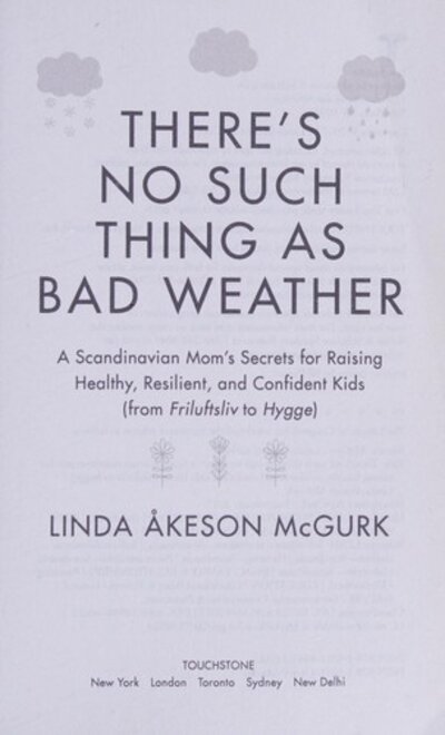 There's no such thing as bad weather: A Scandinavian Mom's Secrets for Raising Healthy, Resilient, and Confident Kids (from Friluftsliv to Hygge)
