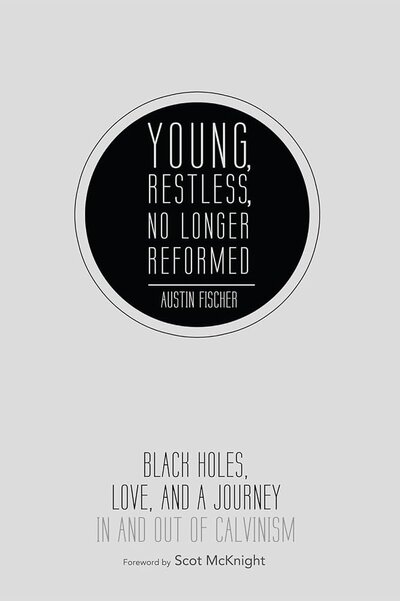 Young, Restless, and No Longer Reformed: Black Holes, Love, and a Journey In and Out of Calvinism.